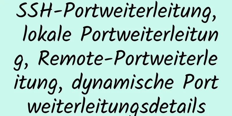 SSH-Portweiterleitung, lokale Portweiterleitung, Remote-Portweiterleitung, dynamische Portweiterleitungsdetails