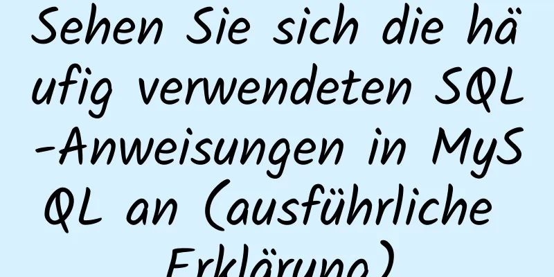 Sehen Sie sich die häufig verwendeten SQL-Anweisungen in MySQL an (ausführliche Erklärung)