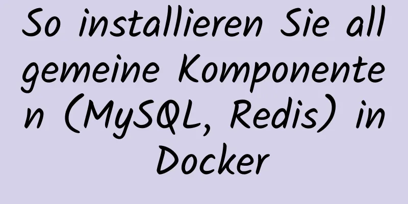 So installieren Sie allgemeine Komponenten (MySQL, Redis) in Docker