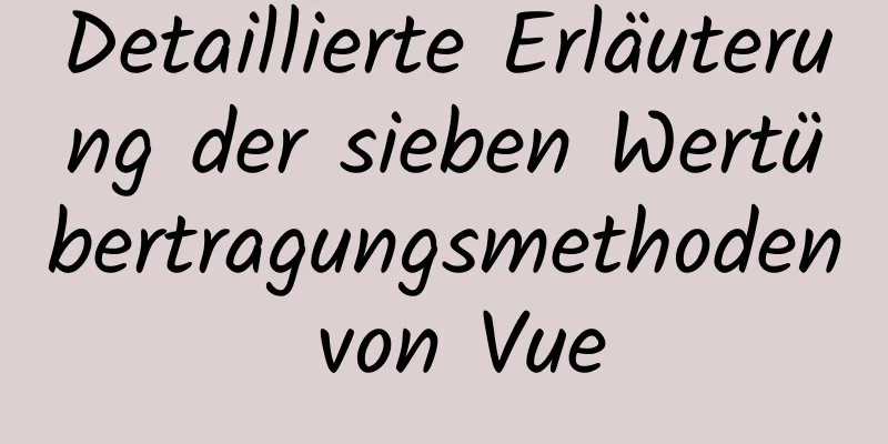 Detaillierte Erläuterung der sieben Wertübertragungsmethoden von Vue