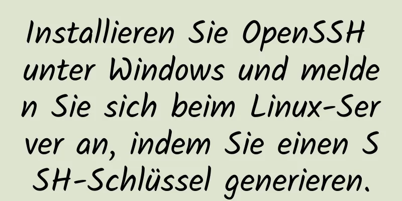 Installieren Sie OpenSSH unter Windows und melden Sie sich beim Linux-Server an, indem Sie einen SSH-Schlüssel generieren.