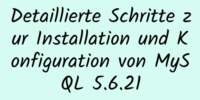 Detaillierte Schritte zur Installation und Konfiguration von MySQL 5.6.21