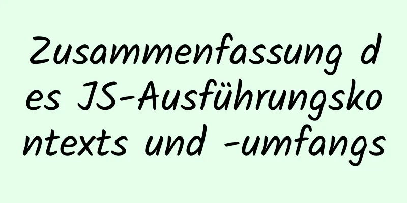 Zusammenfassung des JS-Ausführungskontexts und -umfangs