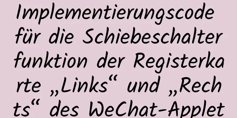 Implementierungscode für die Schiebeschalterfunktion der Registerkarte „Links“ und „Rechts“ des WeChat-Applet