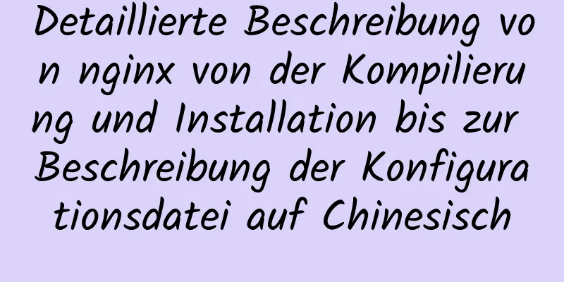 Detaillierte Beschreibung von nginx von der Kompilierung und Installation bis zur Beschreibung der Konfigurationsdatei auf Chinesisch