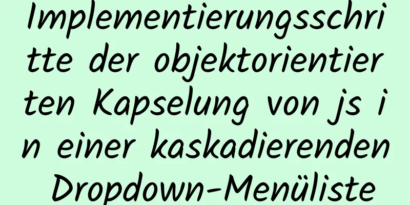 Implementierungsschritte der objektorientierten Kapselung von js in einer kaskadierenden Dropdown-Menüliste