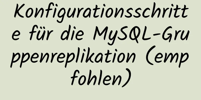 Konfigurationsschritte für die MySQL-Gruppenreplikation (empfohlen)