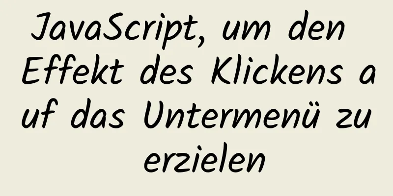 JavaScript, um den Effekt des Klickens auf das Untermenü zu erzielen