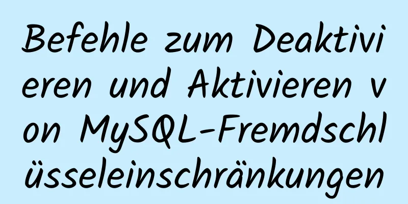 Befehle zum Deaktivieren und Aktivieren von MySQL-Fremdschlüsseleinschränkungen