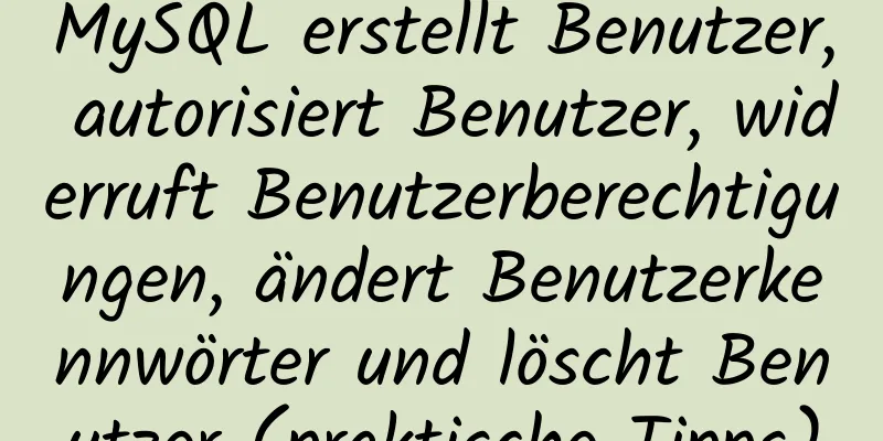 MySQL erstellt Benutzer, autorisiert Benutzer, widerruft Benutzerberechtigungen, ändert Benutzerkennwörter und löscht Benutzer (praktische Tipps)