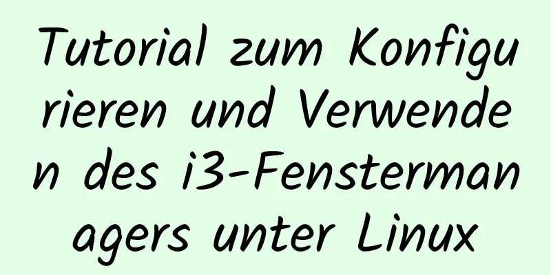 Tutorial zum Konfigurieren und Verwenden des i3-Fenstermanagers unter Linux