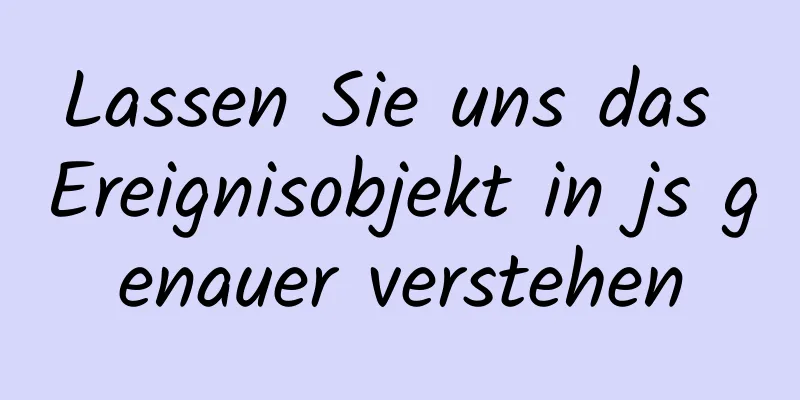 Lassen Sie uns das Ereignisobjekt in js genauer verstehen