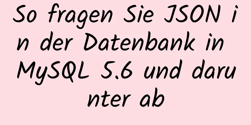 So fragen Sie JSON in der Datenbank in MySQL 5.6 und darunter ab