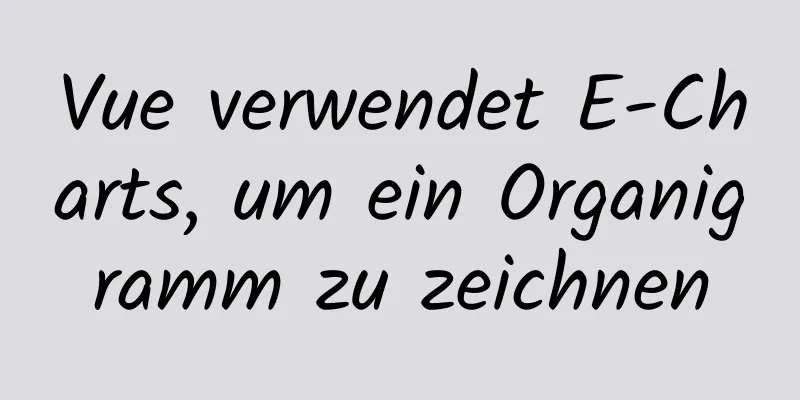 Vue verwendet E-Charts, um ein Organigramm zu zeichnen