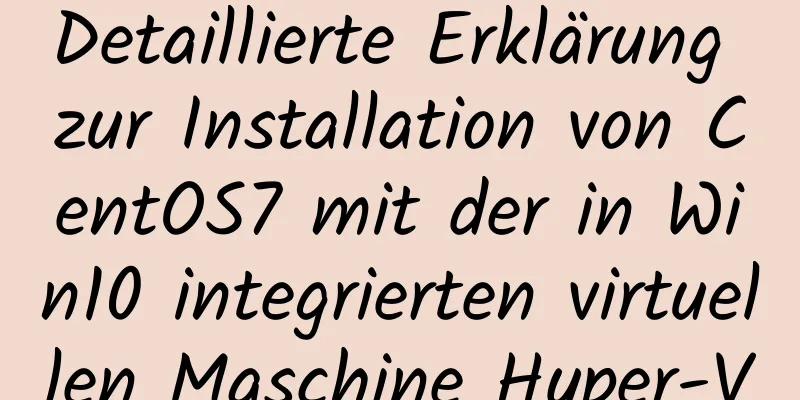 Detaillierte Erklärung zur Installation von CentOS7 mit der in Win10 integrierten virtuellen Maschine Hyper-V