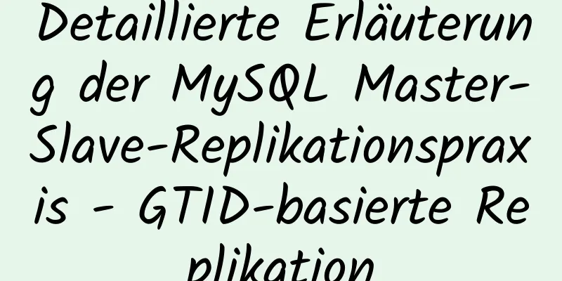 Detaillierte Erläuterung der MySQL Master-Slave-Replikationspraxis - GTID-basierte Replikation