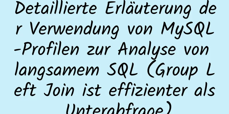 Detaillierte Erläuterung der Verwendung von MySQL-Profilen zur Analyse von langsamem SQL (Group Left Join ist effizienter als Unterabfrage)