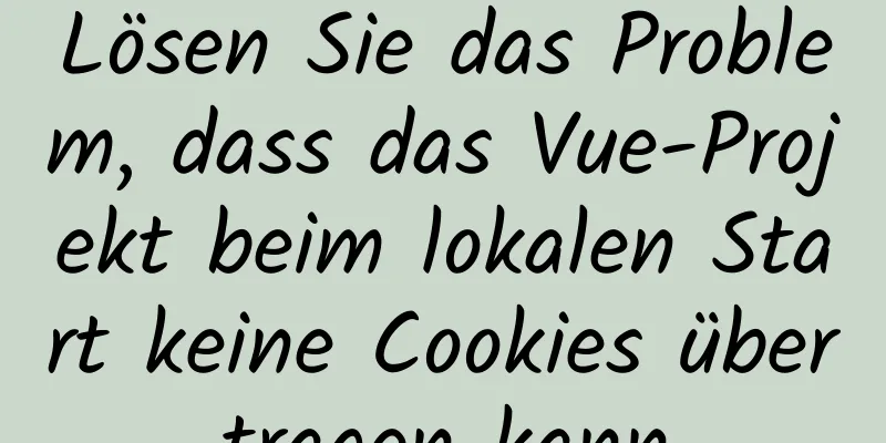 Lösen Sie das Problem, dass das Vue-Projekt beim lokalen Start keine Cookies übertragen kann