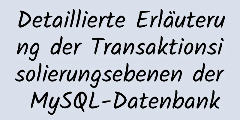 Detaillierte Erläuterung der Transaktionsisolierungsebenen der MySQL-Datenbank