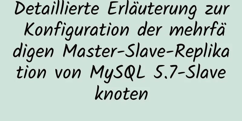 Detaillierte Erläuterung zur Konfiguration der mehrfädigen Master-Slave-Replikation von MySQL 5.7-Slaveknoten