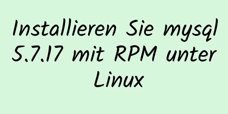 Installieren Sie mysql5.7.17 mit RPM unter Linux