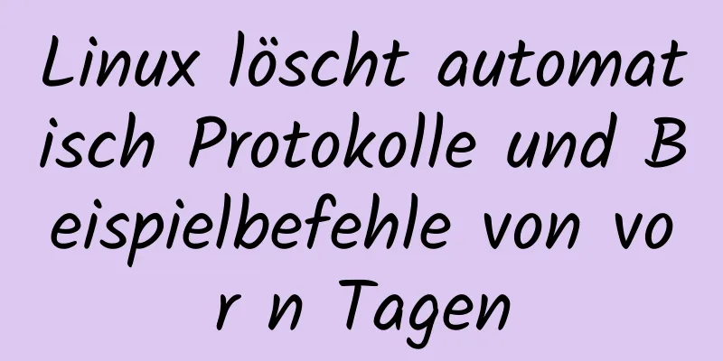 Linux löscht automatisch Protokolle und Beispielbefehle von vor n Tagen