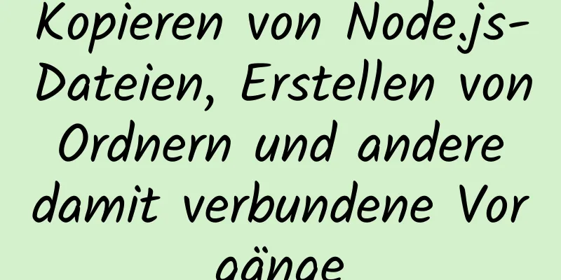 Kopieren von Node.js-Dateien, Erstellen von Ordnern und andere damit verbundene Vorgänge