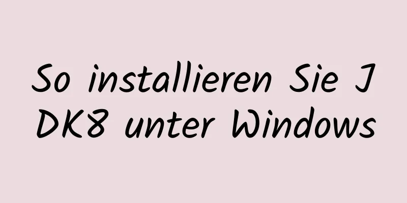 So installieren Sie JDK8 unter Windows