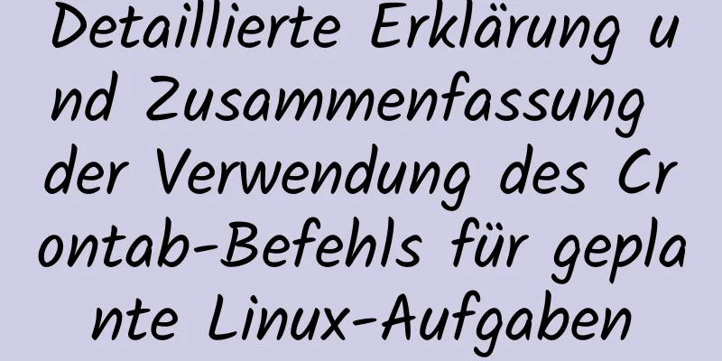 Detaillierte Erklärung und Zusammenfassung der Verwendung des Crontab-Befehls für geplante Linux-Aufgaben