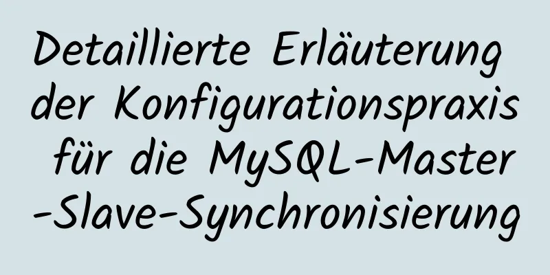 Detaillierte Erläuterung der Konfigurationspraxis für die MySQL-Master-Slave-Synchronisierung