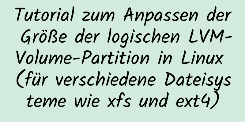 Tutorial zum Anpassen der Größe der logischen LVM-Volume-Partition in Linux (für verschiedene Dateisysteme wie xfs und ext4)