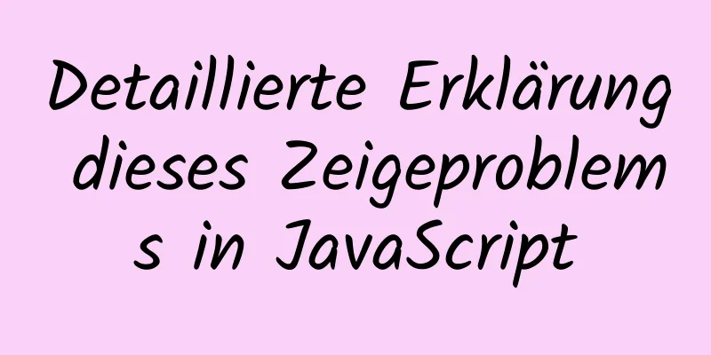 Detaillierte Erklärung dieses Zeigeproblems in JavaScript