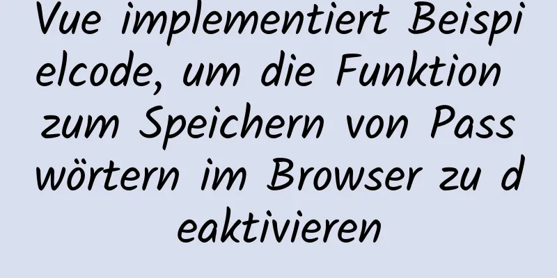 Vue implementiert Beispielcode, um die Funktion zum Speichern von Passwörtern im Browser zu deaktivieren