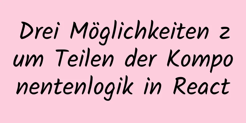 Drei Möglichkeiten zum Teilen der Komponentenlogik in React