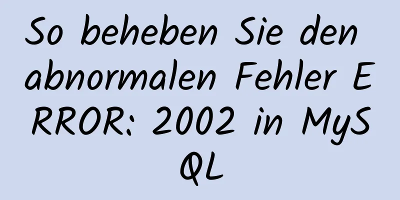 So beheben Sie den abnormalen Fehler ERROR: 2002 in MySQL