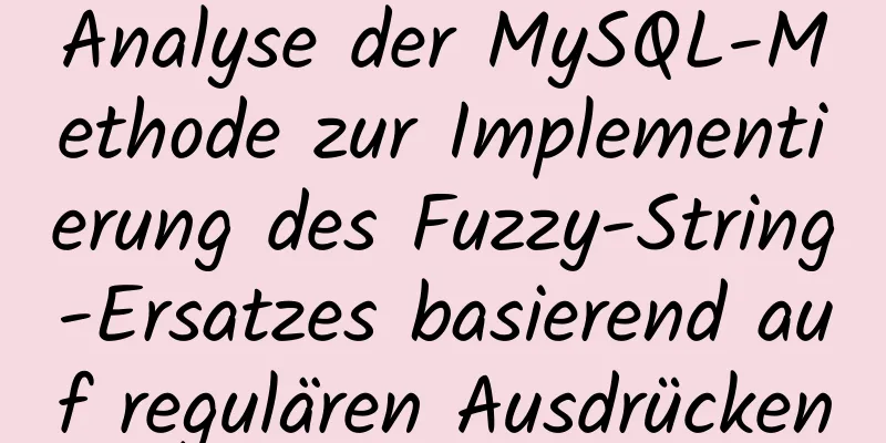 Analyse der MySQL-Methode zur Implementierung des Fuzzy-String-Ersatzes basierend auf regulären Ausdrücken