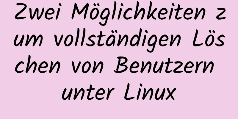 Zwei Möglichkeiten zum vollständigen Löschen von Benutzern unter Linux