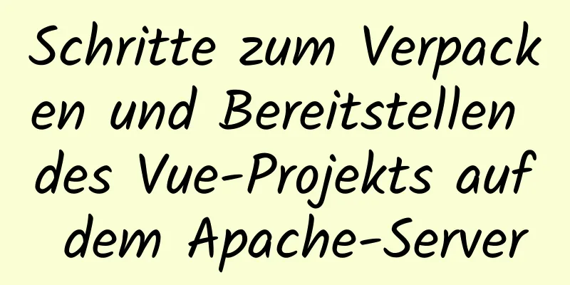 Schritte zum Verpacken und Bereitstellen des Vue-Projekts auf dem Apache-Server