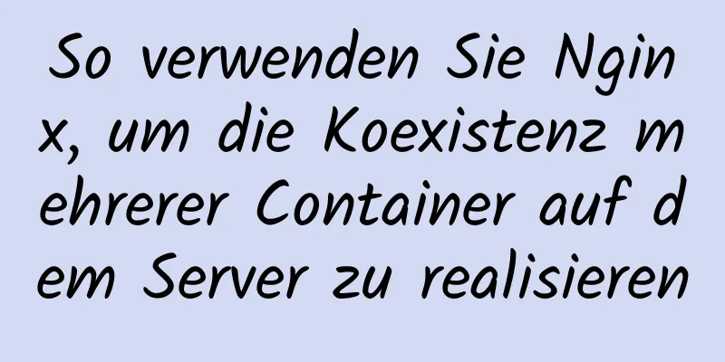 So verwenden Sie Nginx, um die Koexistenz mehrerer Container auf dem Server zu realisieren