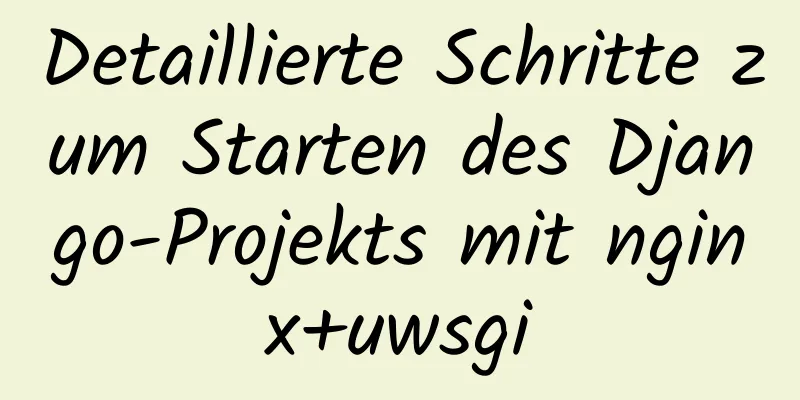 Detaillierte Schritte zum Starten des Django-Projekts mit nginx+uwsgi