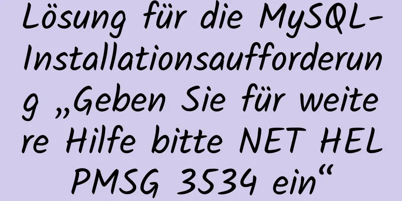 Lösung für die MySQL-Installationsaufforderung „Geben Sie für weitere Hilfe bitte NET HELPMSG 3534 ein“