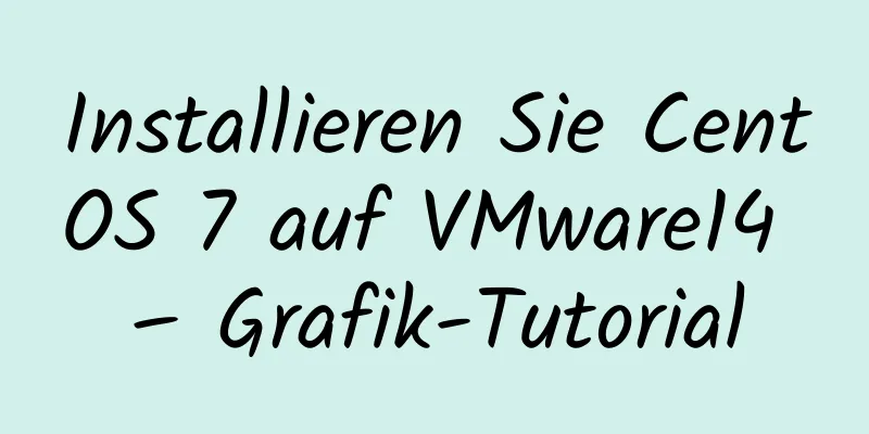 Installieren Sie CentOS 7 auf VMware14 – Grafik-Tutorial