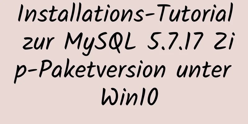 Installations-Tutorial zur MySQL 5.7.17 Zip-Paketversion unter Win10