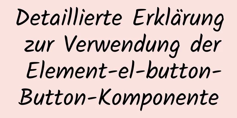 Detaillierte Erklärung zur Verwendung der Element-el-button-Button-Komponente