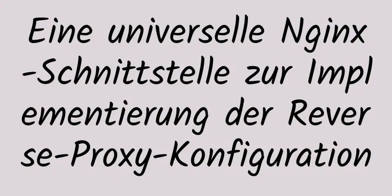 Eine universelle Nginx-Schnittstelle zur Implementierung der Reverse-Proxy-Konfiguration