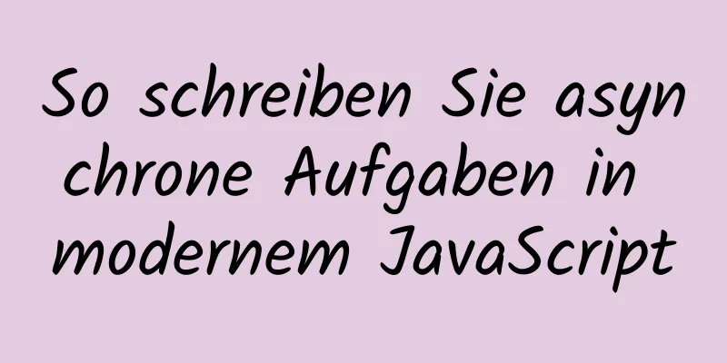 So schreiben Sie asynchrone Aufgaben in modernem JavaScript