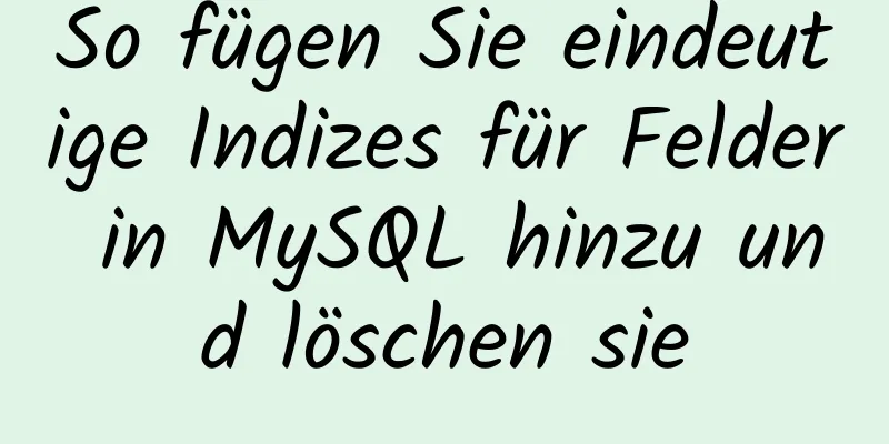 So fügen Sie eindeutige Indizes für Felder in MySQL hinzu und löschen sie