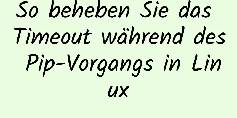 So beheben Sie das Timeout während des Pip-Vorgangs in Linux