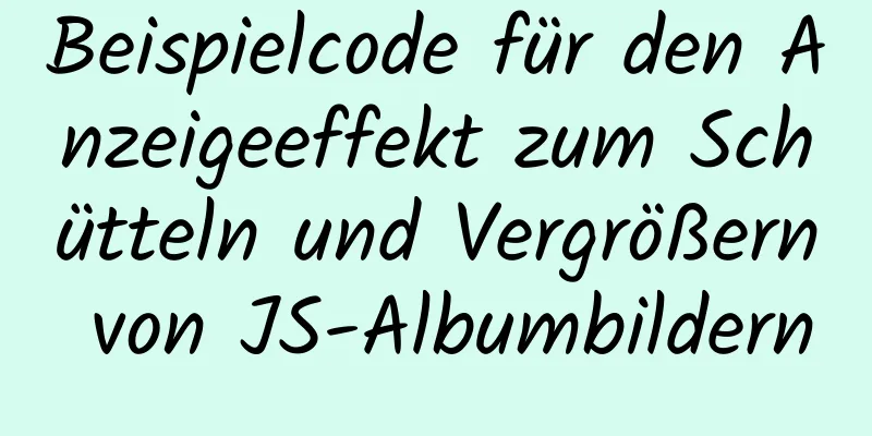 Beispielcode für den Anzeigeeffekt zum Schütteln und Vergrößern von JS-Albumbildern