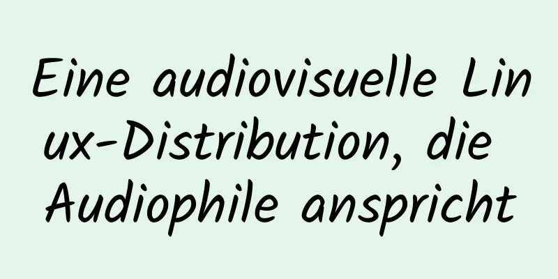 Eine audiovisuelle Linux-Distribution, die Audiophile anspricht